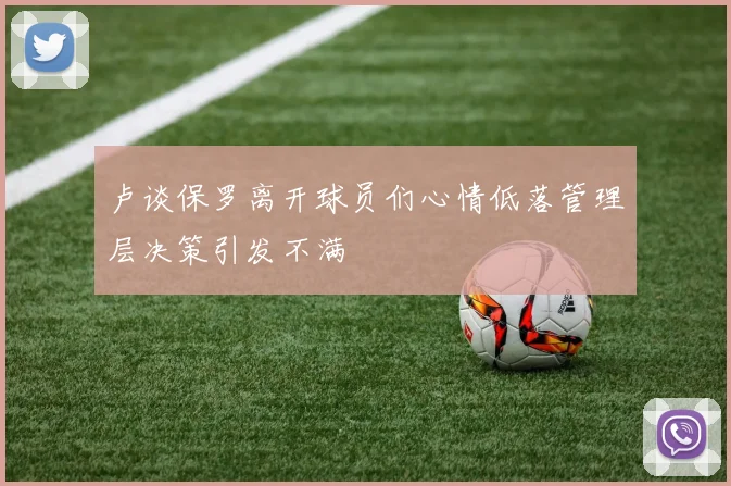 卢谈保罗离开球员们心情低落管理层决策引发不满